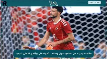 مفاجأة جديدة من الأخدود حول وسام.. تعرف على برنامج الأهلي الجديد